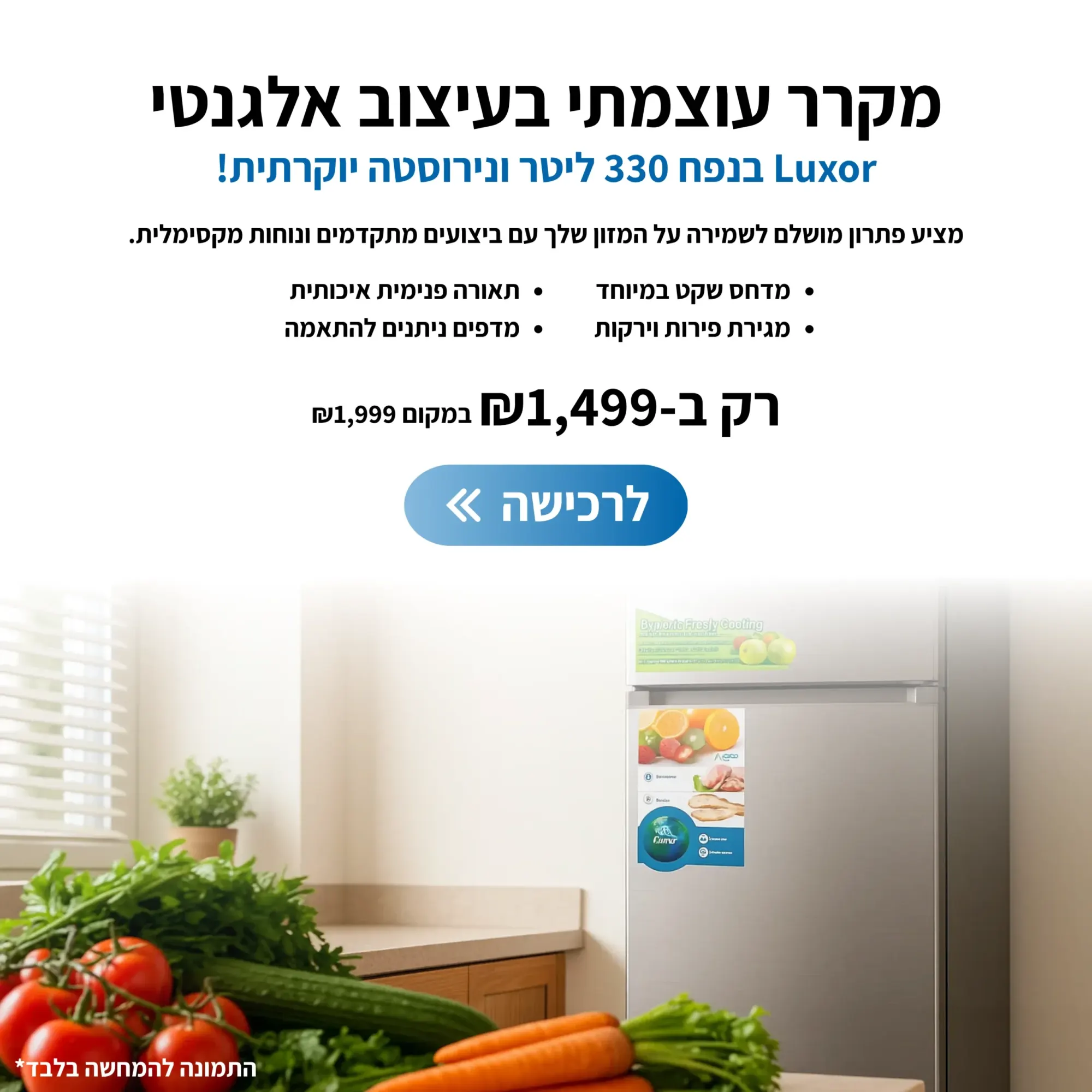 מקרר Luxor בנפח 330 ליטר, מתאים לשימוש ביתי, במחיר 1,499 ₪ במקום 1,999 ₪.